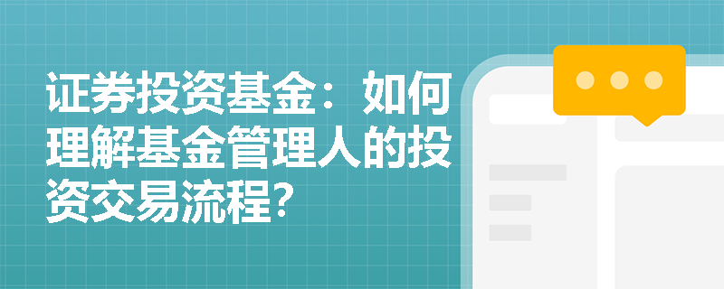 证券投资基金:如何理解基金管理人的投资交易流程? 证券投资基金:如何理解基金管理人的投资交易流程?