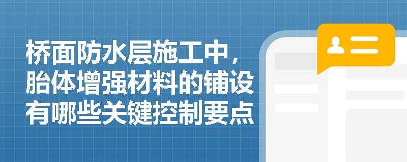 桥面防水层施工中,胎体增强材料的铺设有哪些关键控制要点? 桥面防水层施工中,胎体增强材料的铺设有哪些关键控制要点?