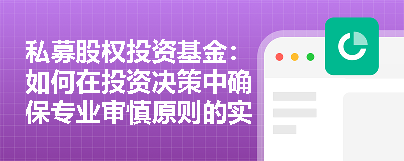私募股权投资基金：如何在投资决策中确保专业审慎原则的实施？