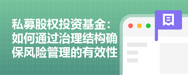 私募股权投资基金:如何通过治理结构确保风险管理的有效性? 私募股权投资基金:如何通过治理结构确保风险管理的有效性?