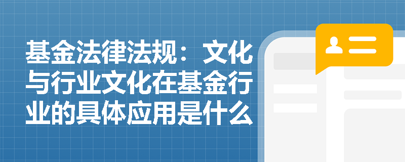 基金法律法规:文化与行业文化在基金行业的具体应用是什么? 基金法律法规:文化与行业文化在基金行业的具体应用是什么?