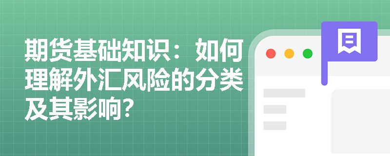 期货基础知识：如何理解外汇风险的分类及其影响？