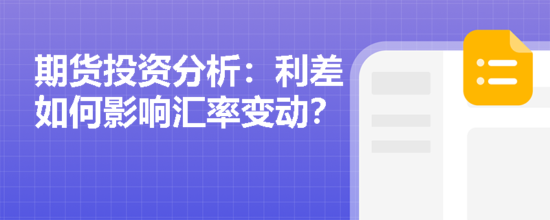 期货投资分析:利差如何影响汇率变动? 期货投资分析:利差如何影响汇率变动?