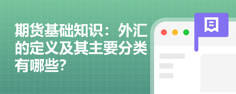 期货基础知识:外汇的定义及其主要分类有哪些? 期货基础知识:外汇的定义及其主要分类有哪些?