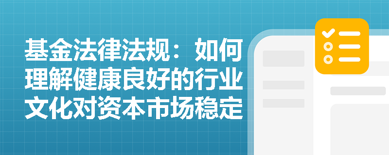 基金法律法规：如何理解健康良好的行业文化对资本市场稳定发展的重要性？
