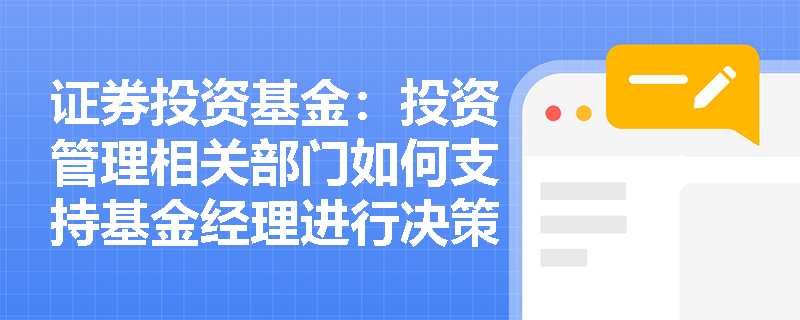 证券投资基金：投资管理相关部门如何支持基金经理进行决策？