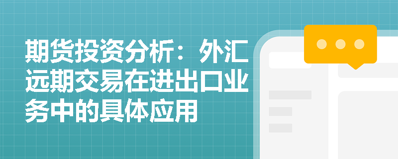 期货投资分析:外汇远期交易在进出口业务中的具体应用 期货投资分析:外汇远期交易在进出口业务中的具体应用