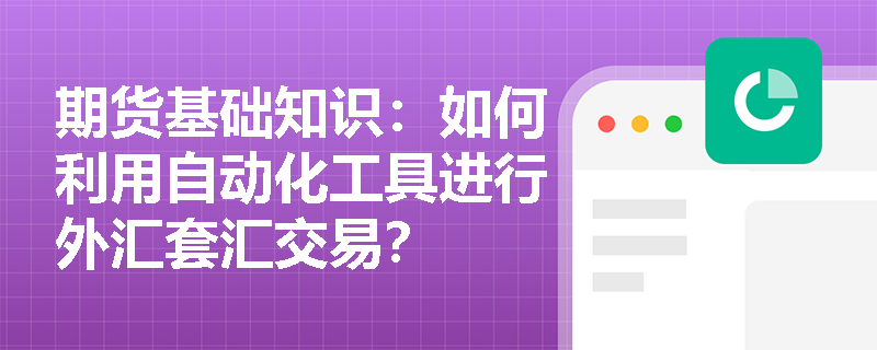 期货基础知识:如何利用自动化工具进行外汇套汇交易? 期货基础知识:如何利用自动化工具进行外汇套汇交易?