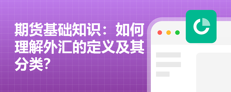 期货基础知识:如何理解外汇的定义及其分类? 期货基础知识:如何理解外汇的定义及其分类?