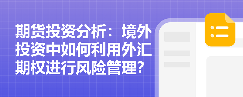 期货投资分析:境外投资中如何利用外汇期权进行风险管理? 期货投资分析:境外投资中如何利用外汇期权进行风险管理?