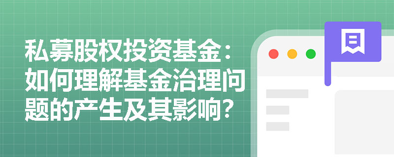 私募股权投资基金:如何理解基金治理问题的产生及其影响? 私募股权投资基金:如何理解基金治理问题的产生及其影响?