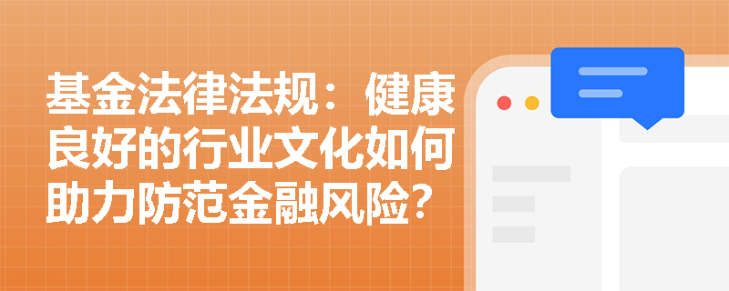基金法律法规：健康良好的行业文化如何助力防范金融风险？