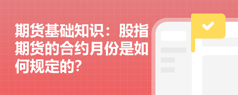 期货基础知识：股指期货的合约月份是如何规定的？