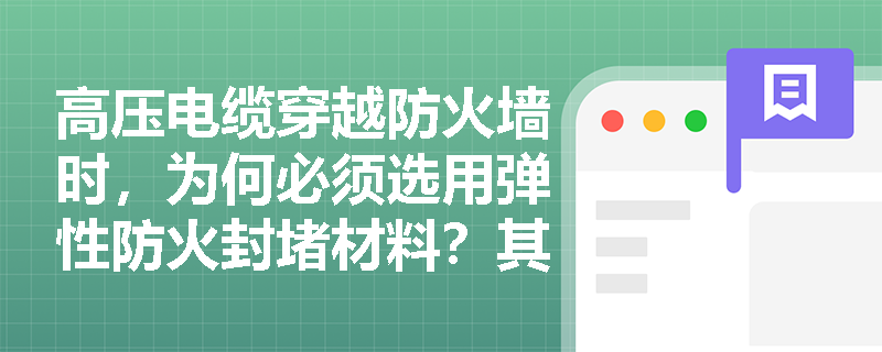 高压电缆穿越防火墙时，为何必须选用弹性防火封堵材料？其技术依据和检查要点是什么？