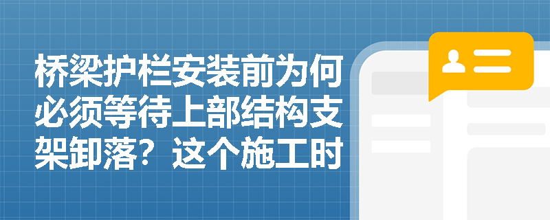 桥梁护栏安装前为何必须等待上部结构支架卸落?这个施工时序有何讲究? 桥梁护栏安装前为何必须等待上部结构支架卸落?这个施工时序有何讲究?