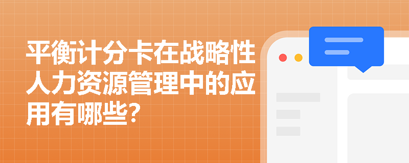 平衡计分卡在战略性人力资源管理中的应用有哪些? 平衡计分卡在战略性人力资源管理中的应用有哪些?