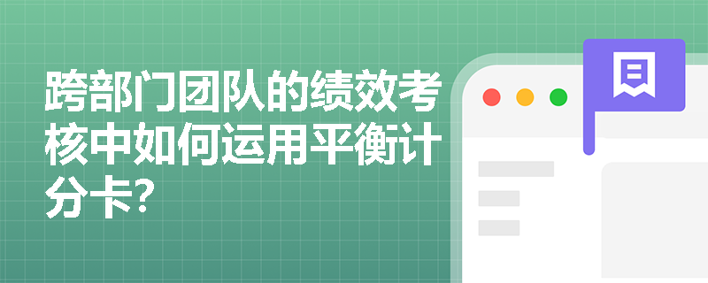 跨部门团队的绩效考核中如何运用平衡计分卡? 跨部门团队的绩效考核中如何运用平衡计分卡?
