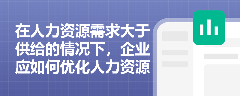 在人力资源需求大于供给的情况下，企业应如何优化人力资源配置？