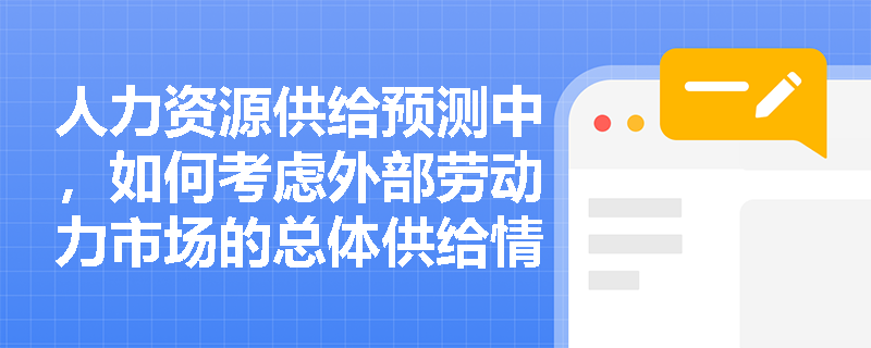 人力资源供给预测中,如何考虑外部劳动力市场的总体供给情况? 人力资源供给预测中,如何考虑外部劳动力市场的总体供给情况?