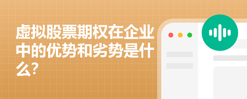 虚拟股票期权在企业中的优势和劣势是什么? 虚拟股票期权在企业中的优势和劣势是什么?
