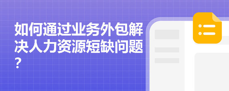 如何通过业务外包解决人力资源短缺问题? 如何通过业务外包解决人力资源短缺问题?