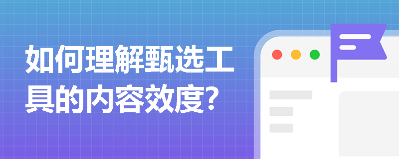 如何理解甄选工具的内容效度? 如何理解甄选工具的内容效度?