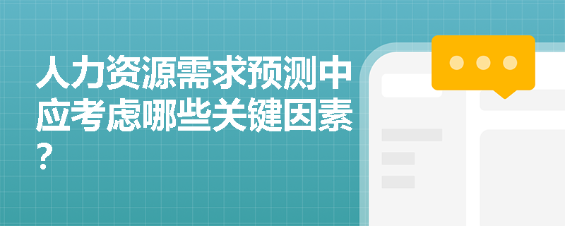 人力资源需求预测中应考虑哪些关键因素? 人力资源需求预测中应考虑哪些关键因素?