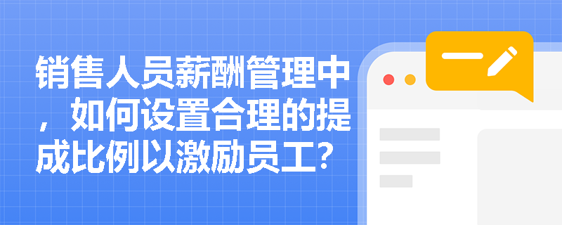 销售人员薪酬管理中，如何设置合理的提成比例以激励员工？