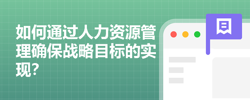 如何通过人力资源管理确保战略目标的实现? 如何通过人力资源管理确保战略目标的实现?