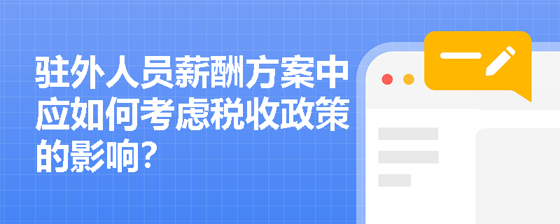 驻外人员薪酬方案中应如何考虑税收政策的影响？