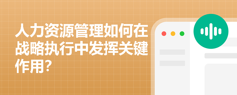 人力资源管理如何在战略执行中发挥关键作用？