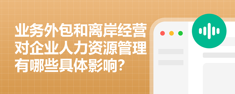 业务外包和离岸经营对企业人力资源管理有哪些具体影响？