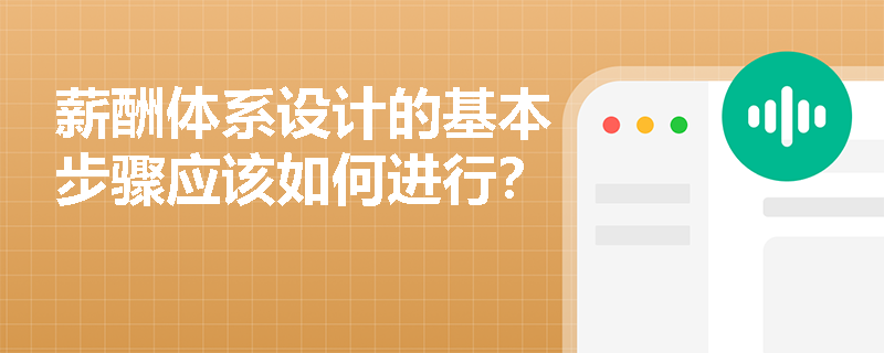 薪酬体系设计的基本步骤应该如何进行? 薪酬体系设计的基本步骤应该如何进行?