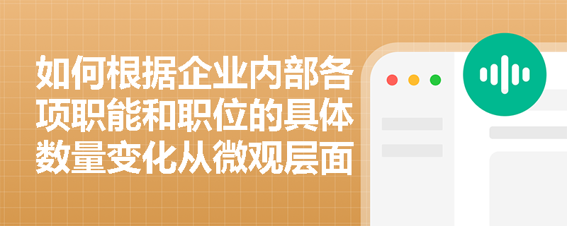 如何根据企业内部各项职能和职位的具体数量变化从微观层面进行人力资源需求预测? 如何根据企业内部各项职能和职位的具体数量变化从微观层面进行人力资源需求预测?