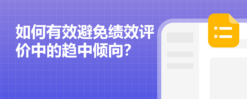 如何有效避免绩效评价中的趋中倾向? 如何有效避免绩效评价中的趋中倾向?