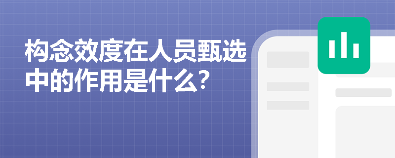 构念效度在人员甄选中的作用是什么？