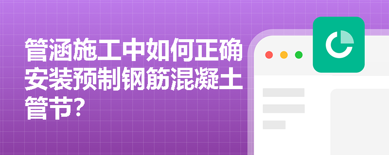 管涵施工中如何正确安装预制钢筋混凝土管节？