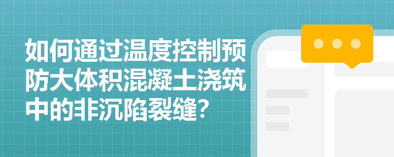 如何通过温度控制预防大体积混凝土浇筑中的非沉陷裂缝? 如何通过温度控制预防大体积混凝土浇筑中的非沉陷裂缝?