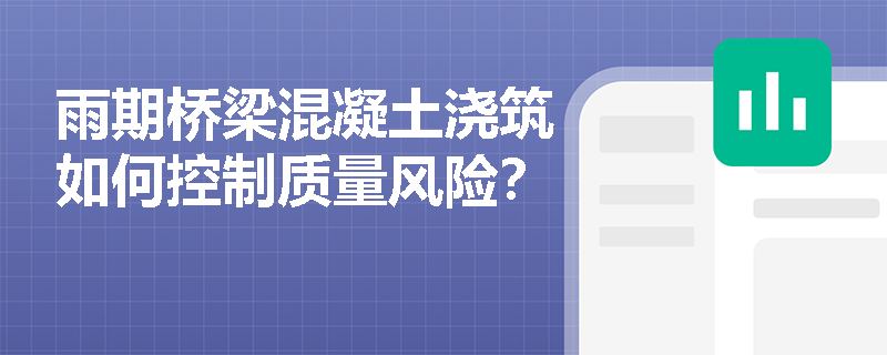 雨期桥梁混凝土浇筑如何控制质量风险? 雨期桥梁混凝土浇筑如何控制质量风险?