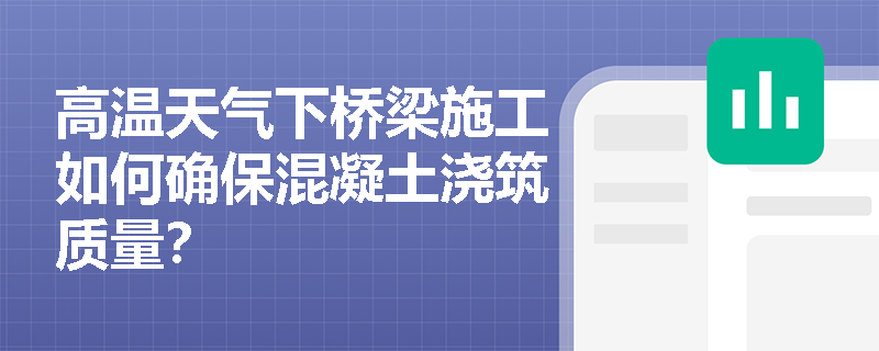 高温天气下桥梁施工如何确保混凝土浇筑质量? 高温天气下桥梁施工如何确保混凝土浇筑质量?