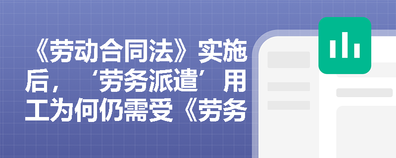 《劳动合同法》实施后,‘劳务派遣’用工为何仍需受《劳务派遣暂行规定》约束?二者法律效力关系如何界定? 《劳动合同法》实施后,‘劳务派遣’用工为何仍需受《劳务派遣暂行规定》约束?二者法律效力关系如何界定?
