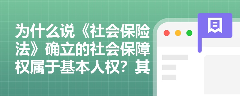 为什么说《社会保险法》确立的社会保障权属于基本人权？其‘社会公平性’原则在制度设计中如何具象化？