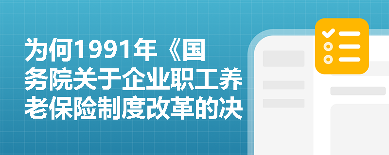 为何1991年《国务院关于企业职工养老保险制度改革的决定》被教材定位为‘我国现代养老保险制度的起点’？