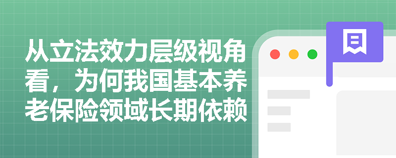 从立法效力层级视角看，为何我国基本养老保险领域长期依赖国务院‘决定’而非专门法律或行政法规？
