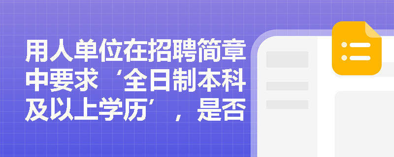 用人单位在招聘简章中要求‘全日制本科及以上学历’，是否涉嫌学历歧视？法律如何界定合理学历门槛与歧视边界？