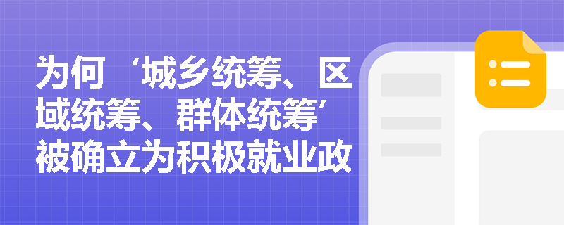 为何‘城乡统筹、区域统筹、群体统筹’被确立为积极就业政策的基本实施路径? 为何‘城乡统筹、区域统筹、群体统筹’被确立为积极就业政策的基本实施路径?