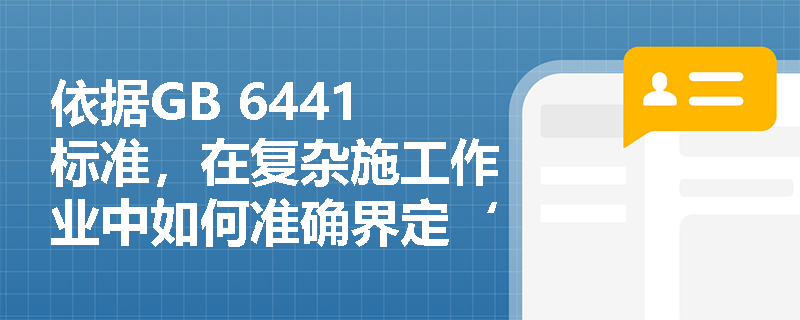 依据GB 6441标准,在复杂施工作业中如何准确界定‘机械伤害’与‘起重伤害’的事故类别边界? 依据GB 6441标准,在复杂施工作业中如何准确界定‘机械伤害’与‘起重伤害’的事故类别边界?