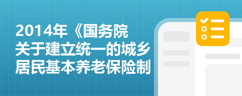 2014年《国务院关于建立统一的城乡居民基本养老保险制度的意见》如何通过制度整合体现社会保险的‘全覆盖’与‘保基本’立法目标？
