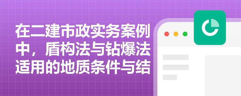 在二建市政实务案例中,盾构法与钻爆法适用的地质条件与结构形式有何本质区别?暗挖隧道防水层施工的基面处理有哪些关键控制指标? 在二建市政实务案例中,盾构法与钻爆法适用的地质条件与结构形式有何本质区别?暗挖隧道防水层施工的基面处理有哪些关键控制指标?