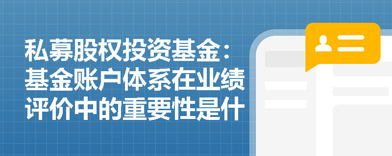 私募股权投资基金：基金账户体系在业绩评价中的重要性是什么？